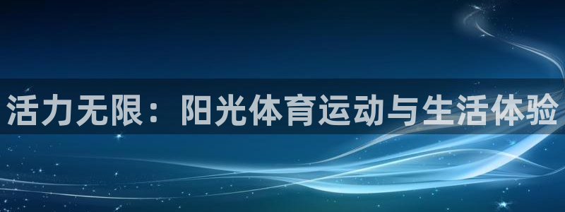 杏鑫平台总代理：活力无限：阳光体育运动与生活体验