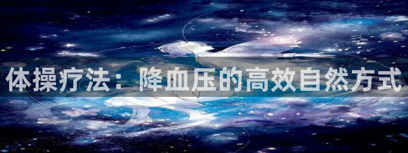 杏鑫体育app下载：体操疗法：降血压的高效自然方式