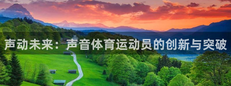 杏鑫体育用品：声动未来：声音体育运动员的创新与突破