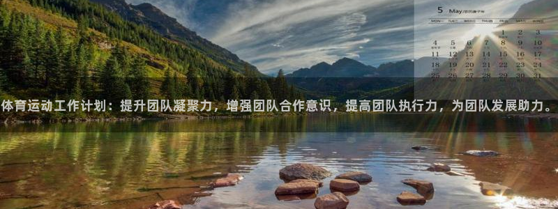 杏鑫2注册：体育运动工作计划：提升团队凝聚力，增强团队合作意识，提高团队执行力，