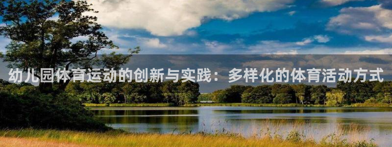 杏鑫体育平台注册：幼儿园体育运动的创新与实践：多样化的体育活动方式